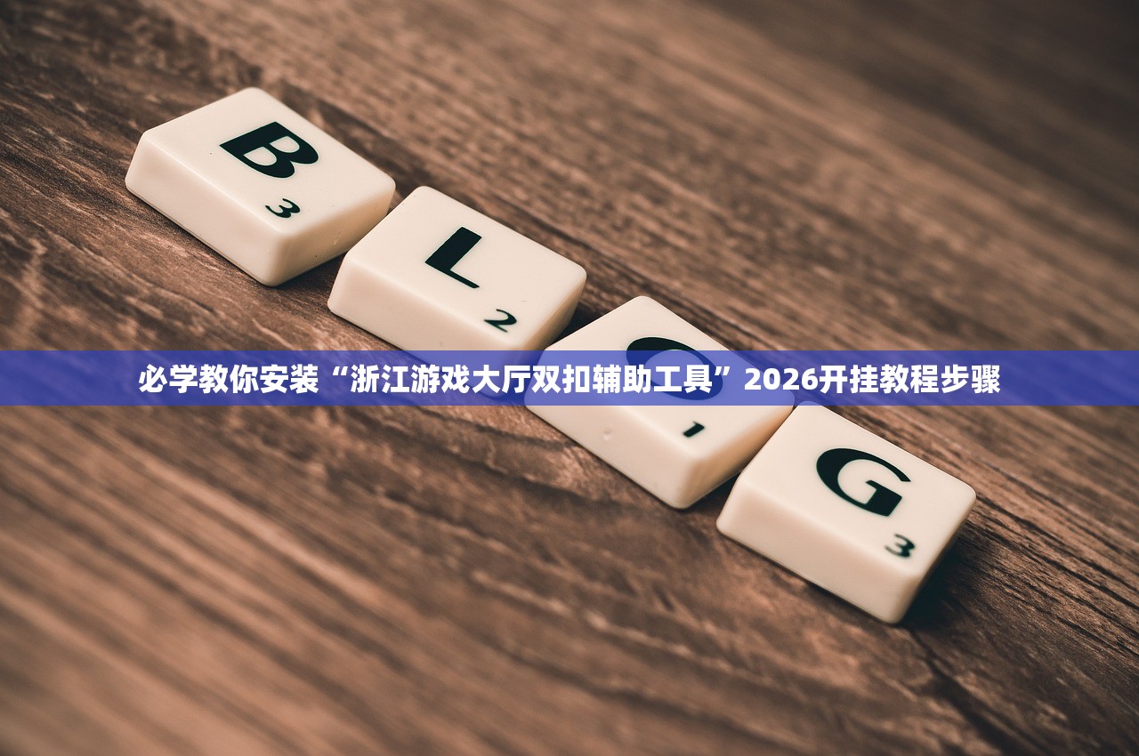 必学教你安装“浙江游戏大厅双扣辅助工具”2026开挂教程步骤