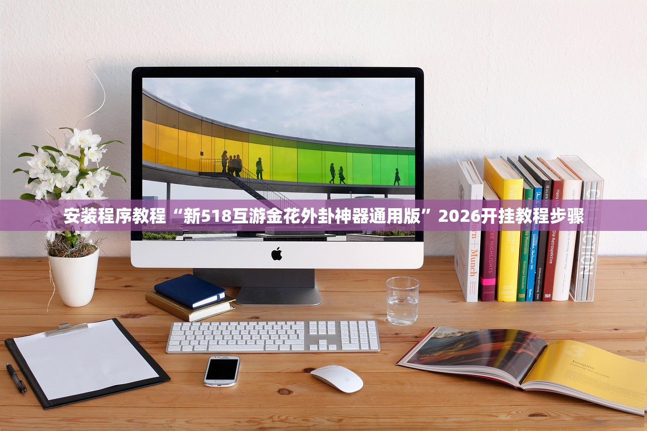 安装程序教程“新518互游金花外卦神器通用版”2026开挂教程步骤
