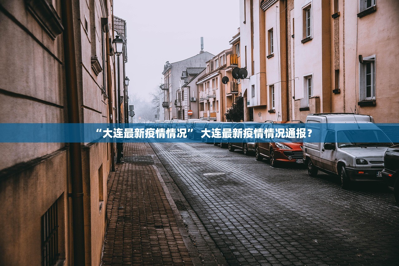 “大连最新疫情情况” 大连最新疫情情况通报？
