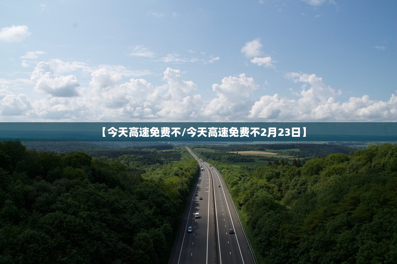 【今天高速免费不/今天高速免费不2月23日】