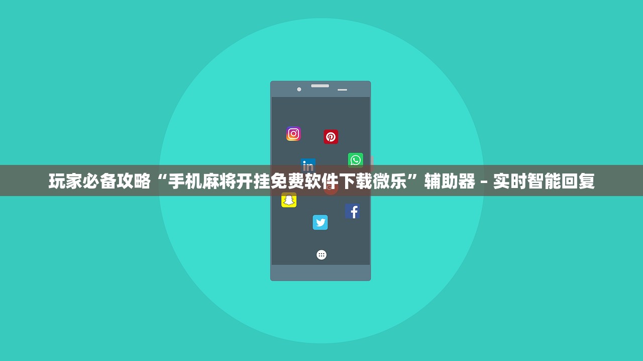 玩家必备攻略“手机麻将开挂免费软件下载微乐	”辅助器 – 实时智能回复