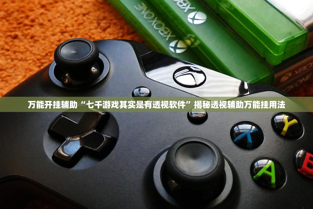 万能开挂辅助“七千游戏其实是有透视软件	”揭秘透视辅助万能挂用法