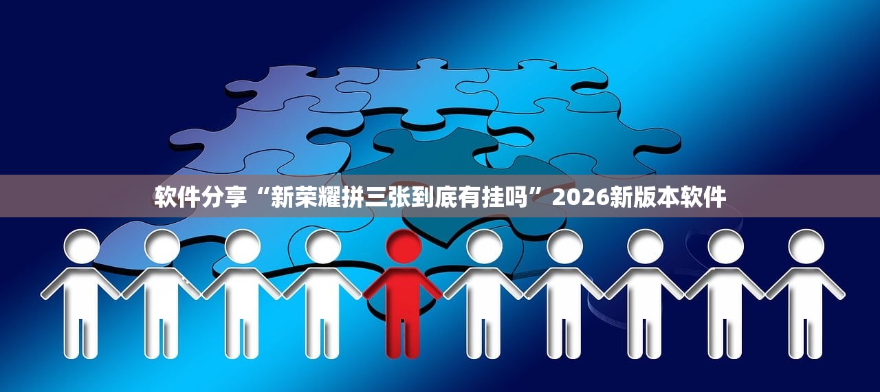 软件分享“新荣耀拼三张到底有挂吗”2026新版本软件