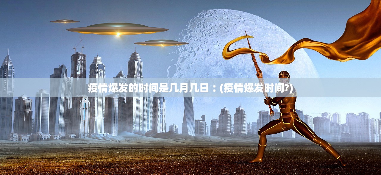 疫情爆发的时间是几月几日︰(疫情爆发时间?) 疫情爆发的时间是几月几日︰(疫情爆发时间?)