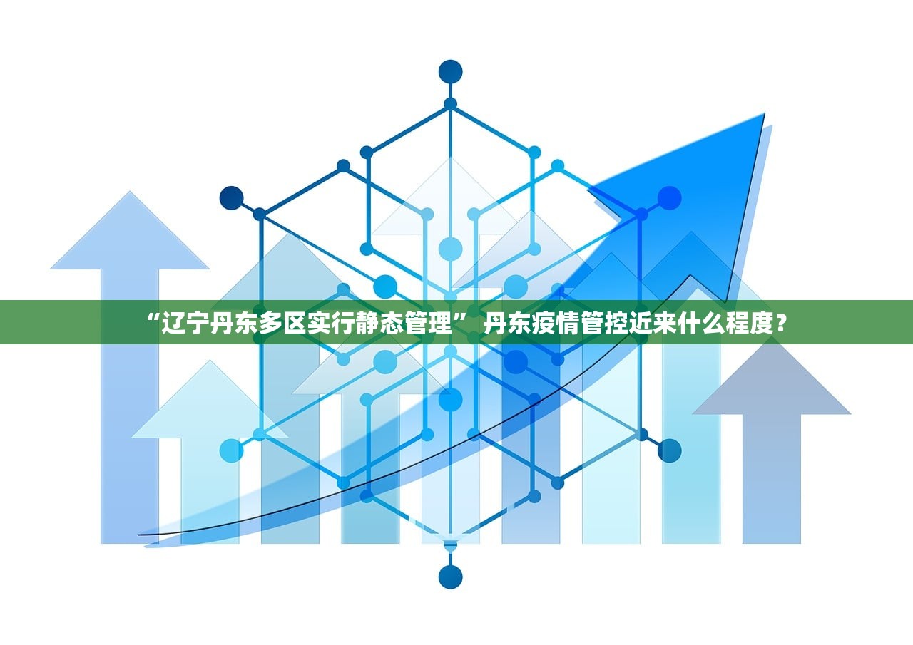 “辽宁丹东多区实行静态管理” 丹东疫情管控近来什么程度？