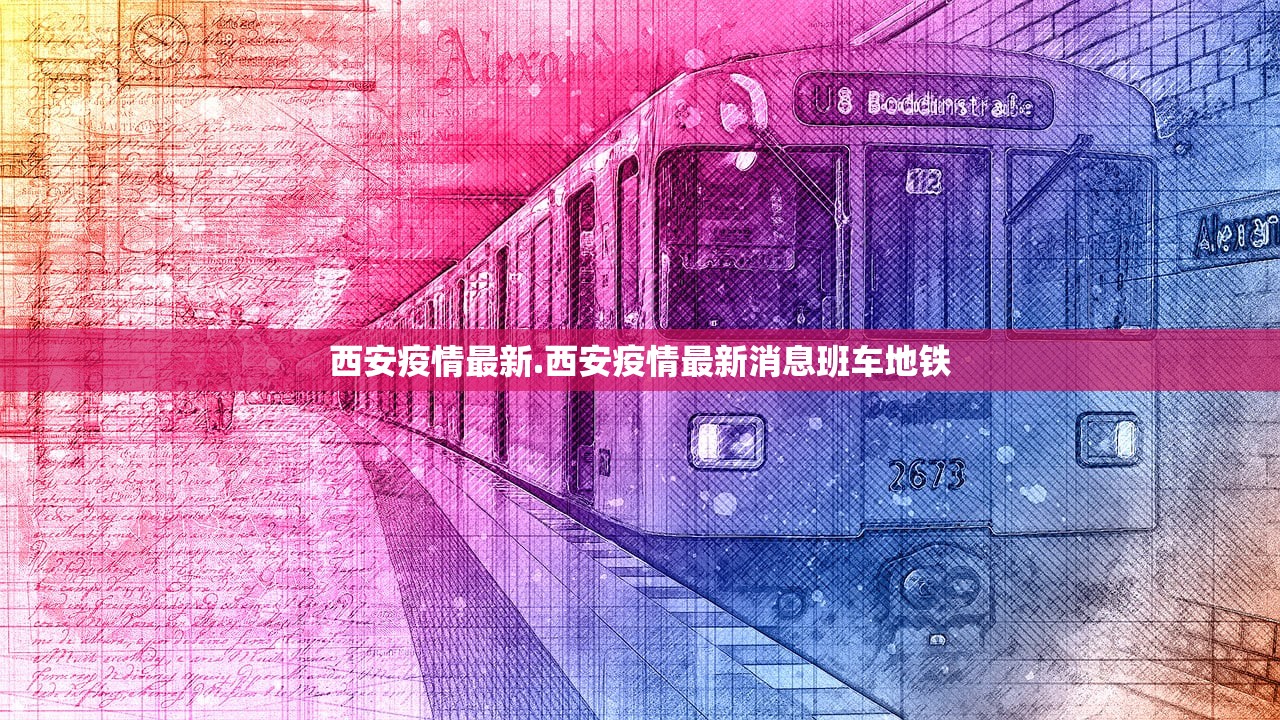 西安疫情最新.西安疫情最新消息班车地铁