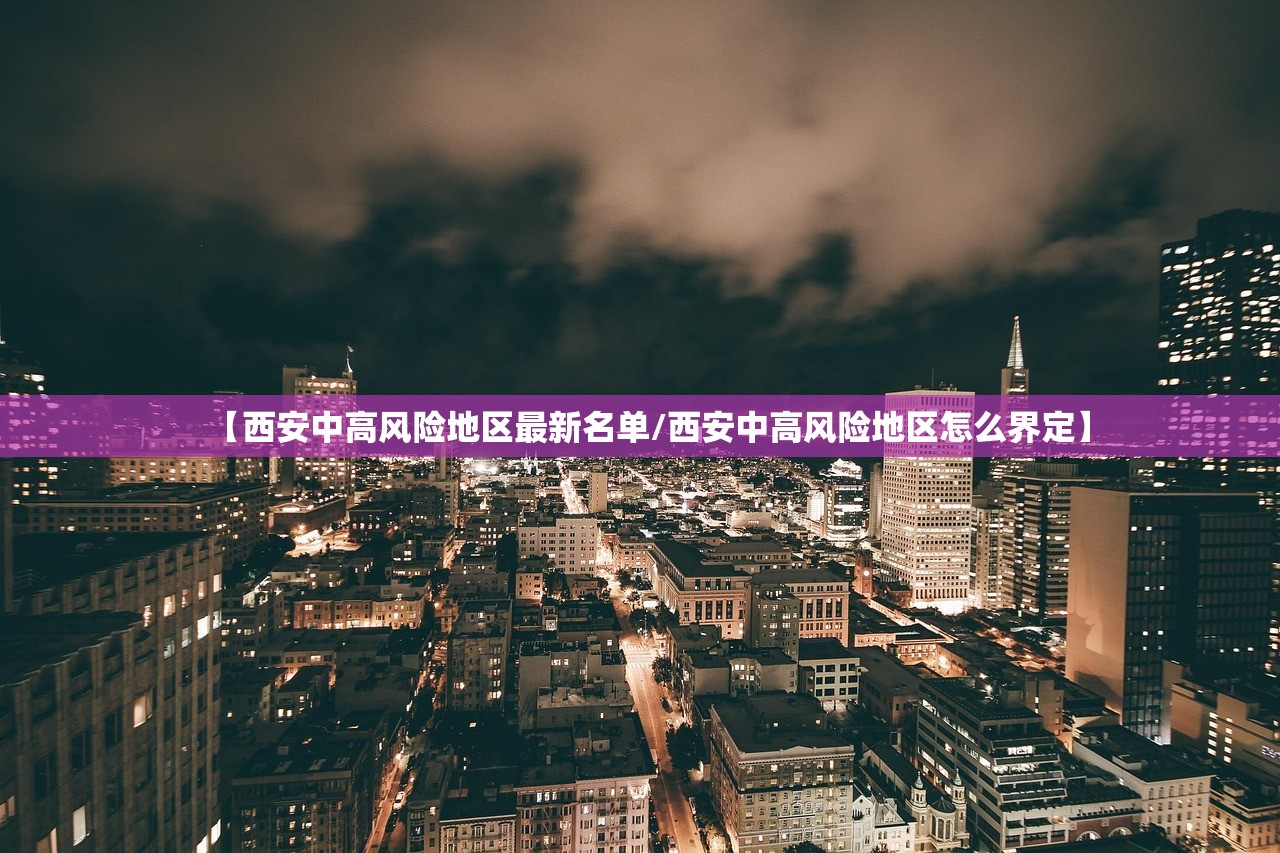 【西安中高风险地区最新名单/西安中高风险地区怎么界定】 【西安中高风险地区最新名单/西安中高风险地区怎么界定】