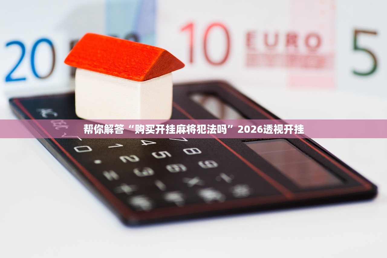 帮你解答“购买开挂麻将犯法吗	”2026透视开挂