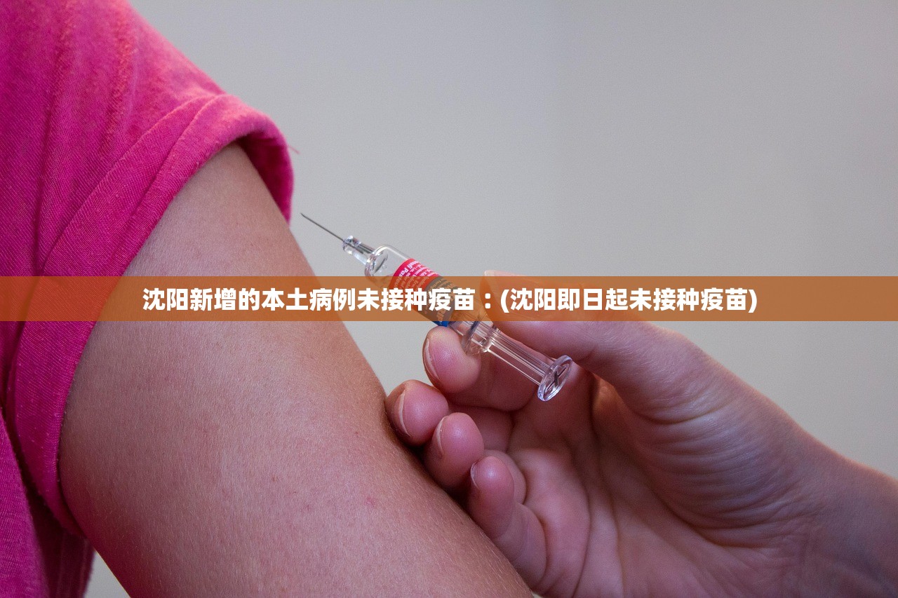 沈阳新增的本土病例未接种疫苗︰(沈阳即日起未接种疫苗)