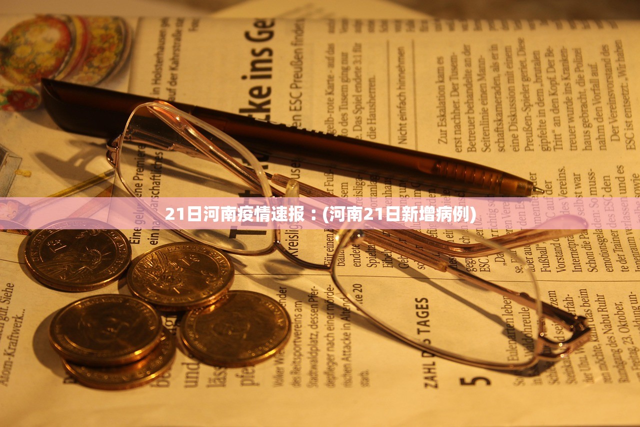 21日河南疫情速报︰(河南21日新增病例) 21日河南疫情速报︰(河南21日新增病例)