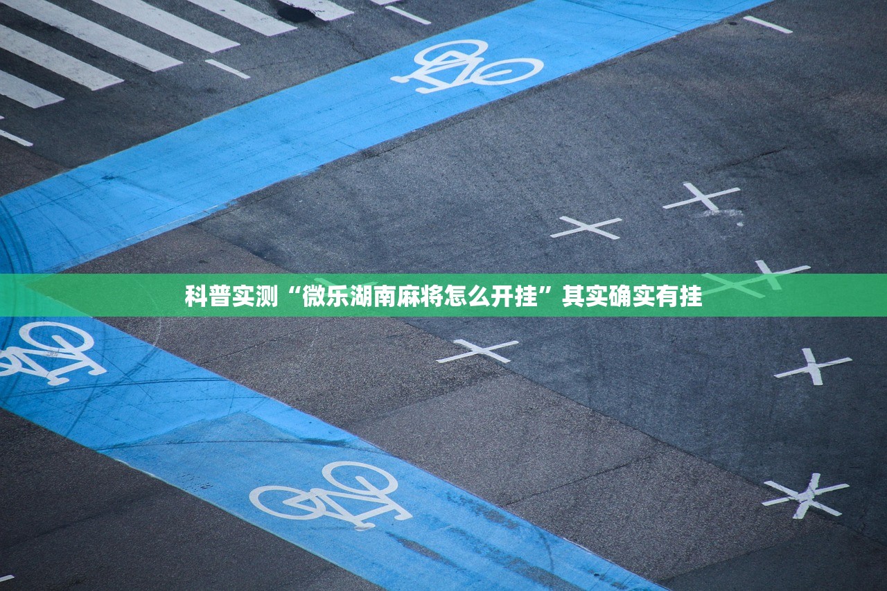 科普实测“微乐湖南麻将怎么开挂	”其实确实有挂