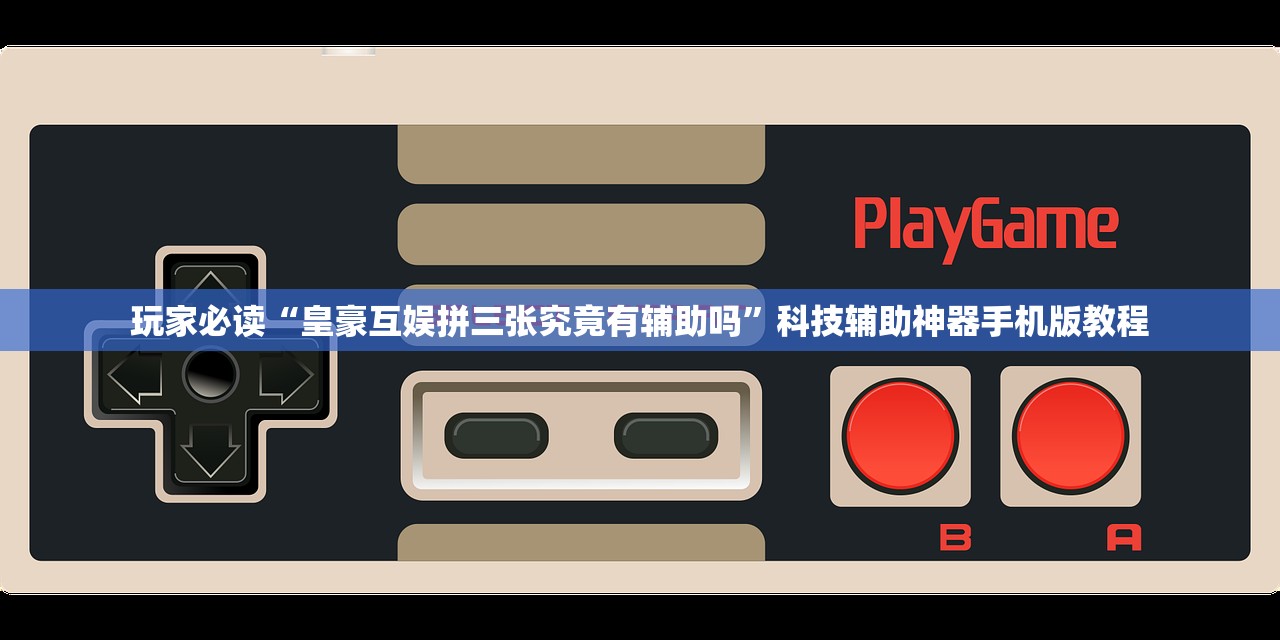 玩家必读“皇豪互娱拼三张究竟有辅助吗”科技辅助神器手机版教程