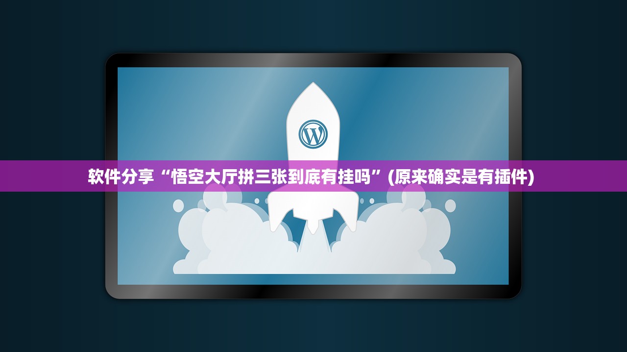 软件分享“悟空大厅拼三张到底有挂吗”(原来确实是有插件) 