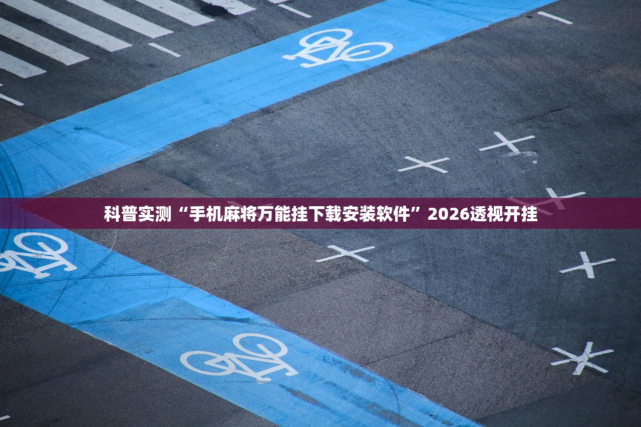 科普实测“手机麻将万能挂下载安装软件”2026透视开挂