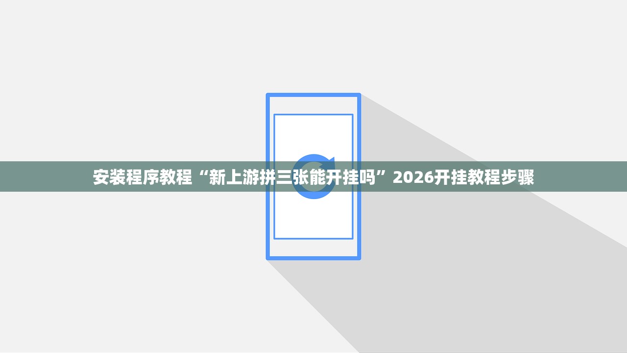 安装程序教程“新上游拼三张能开挂吗	”2026开挂教程步骤