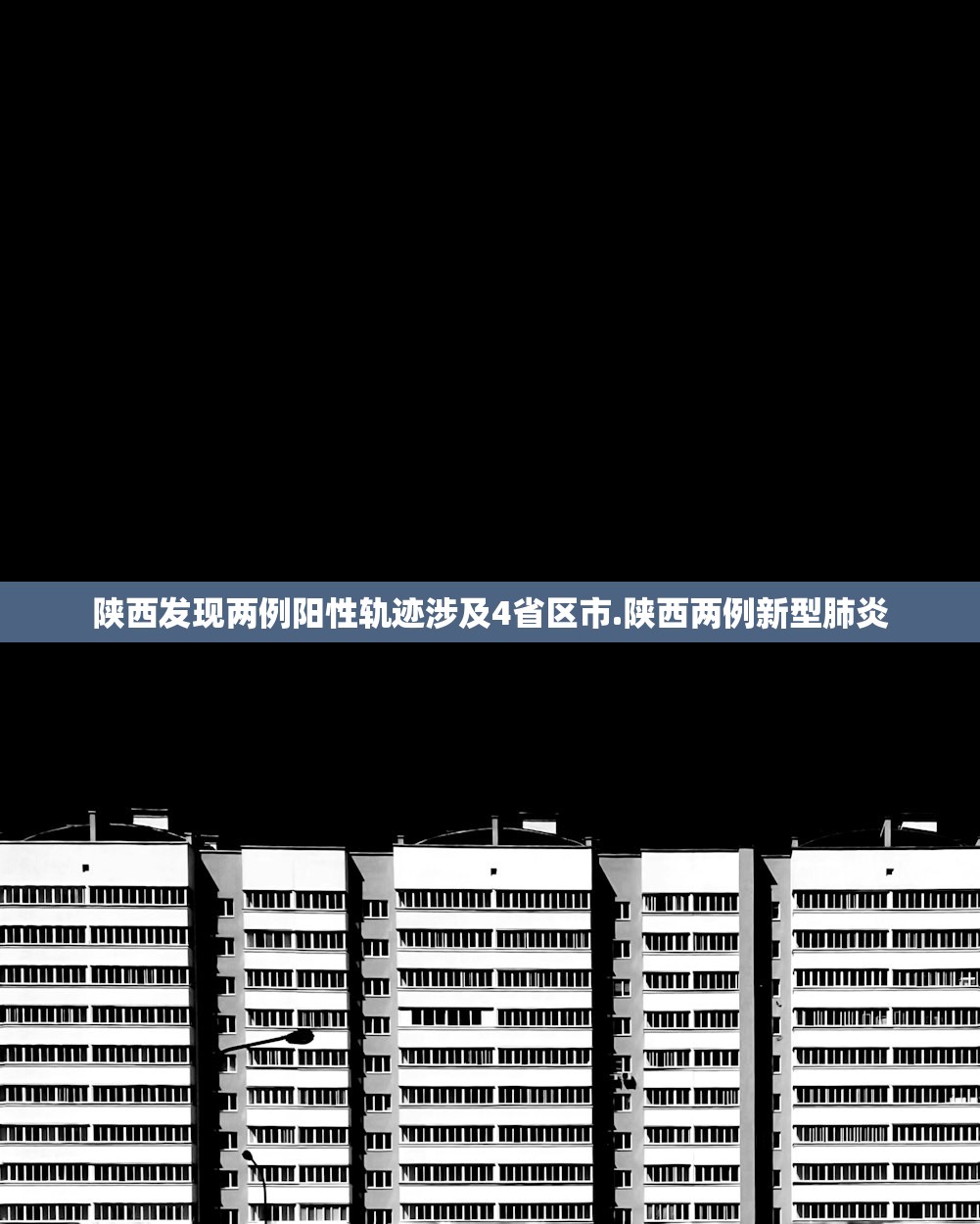 陕西发现两例阳性轨迹涉及4省区市.陕西两例新型肺炎