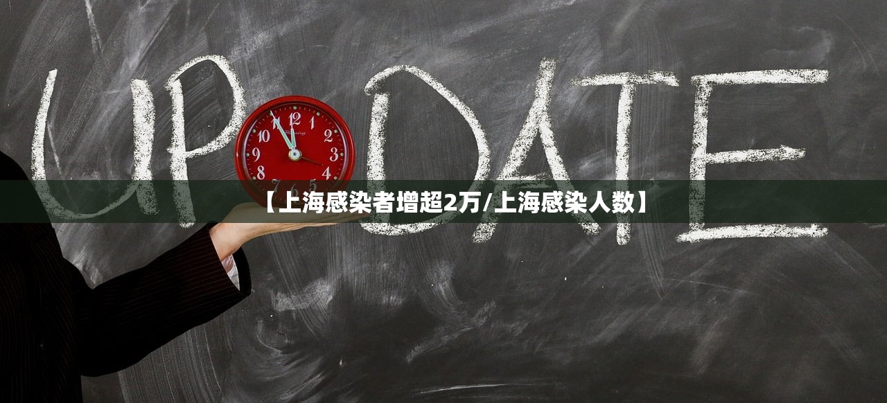 【上海感染者增超2万/上海感染人数】