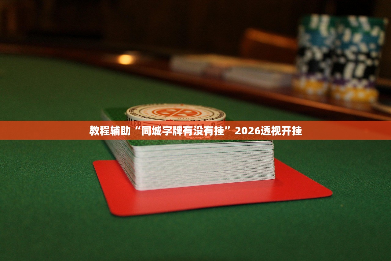 教程辅助“同城字牌有没有挂”2026透视开挂