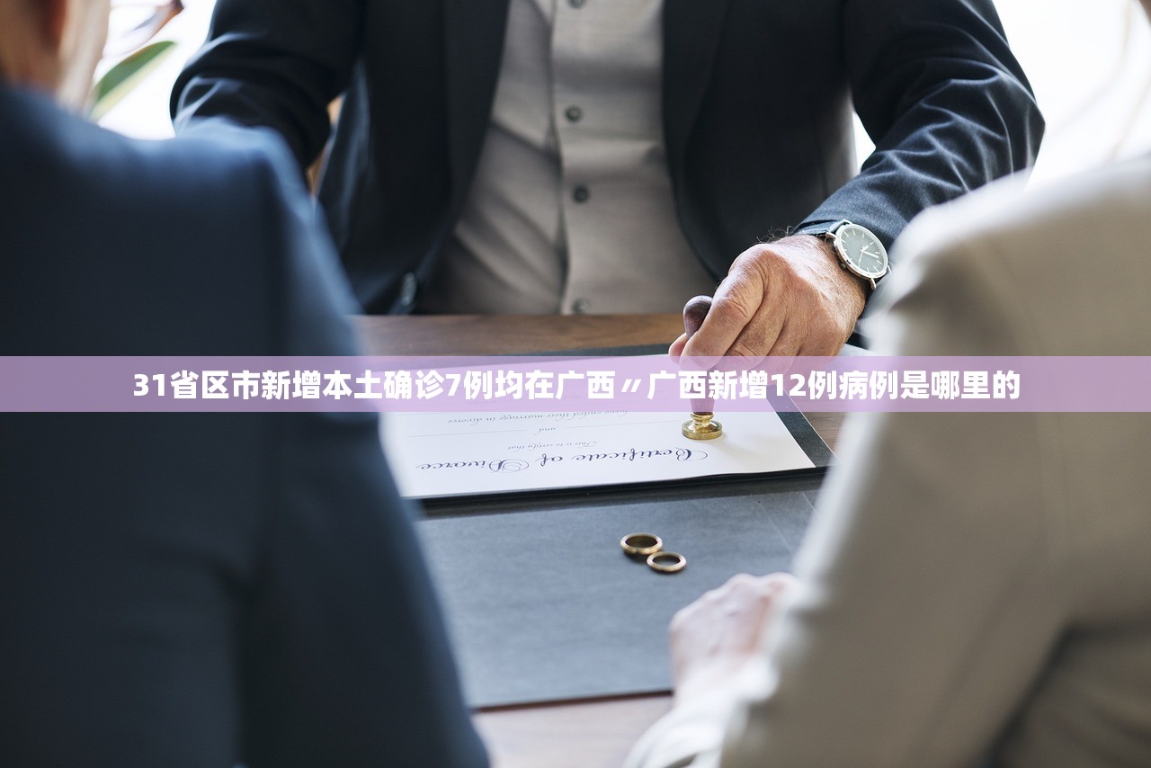 31省区市新增本土确诊7例均在广西〃广西新增12例病例是哪里的