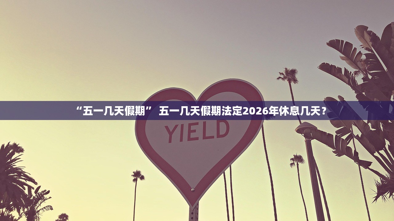 “五一几天假期” 五一几天假期法定2026年休息几天？