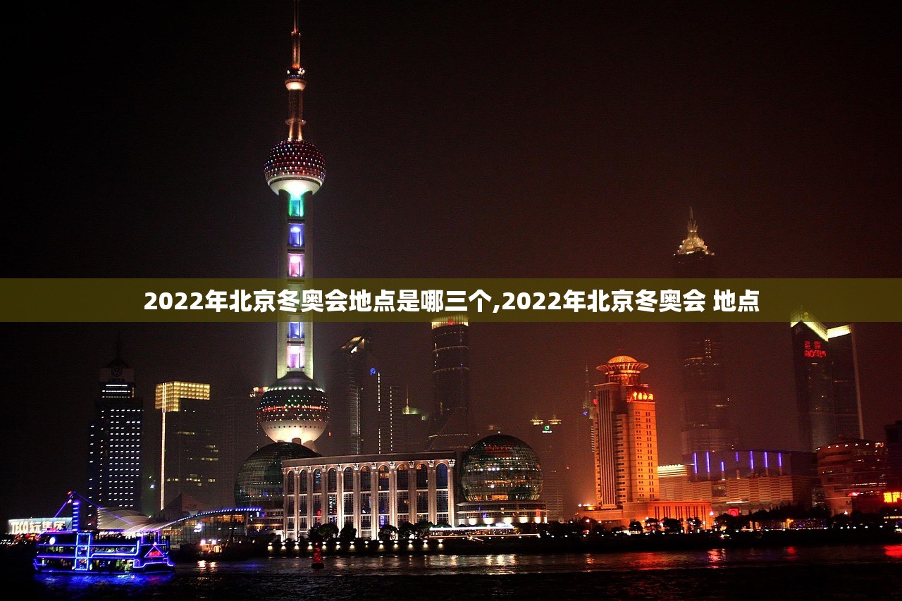 2022年北京冬奥会地点是哪三个,2022年北京冬奥会 地点