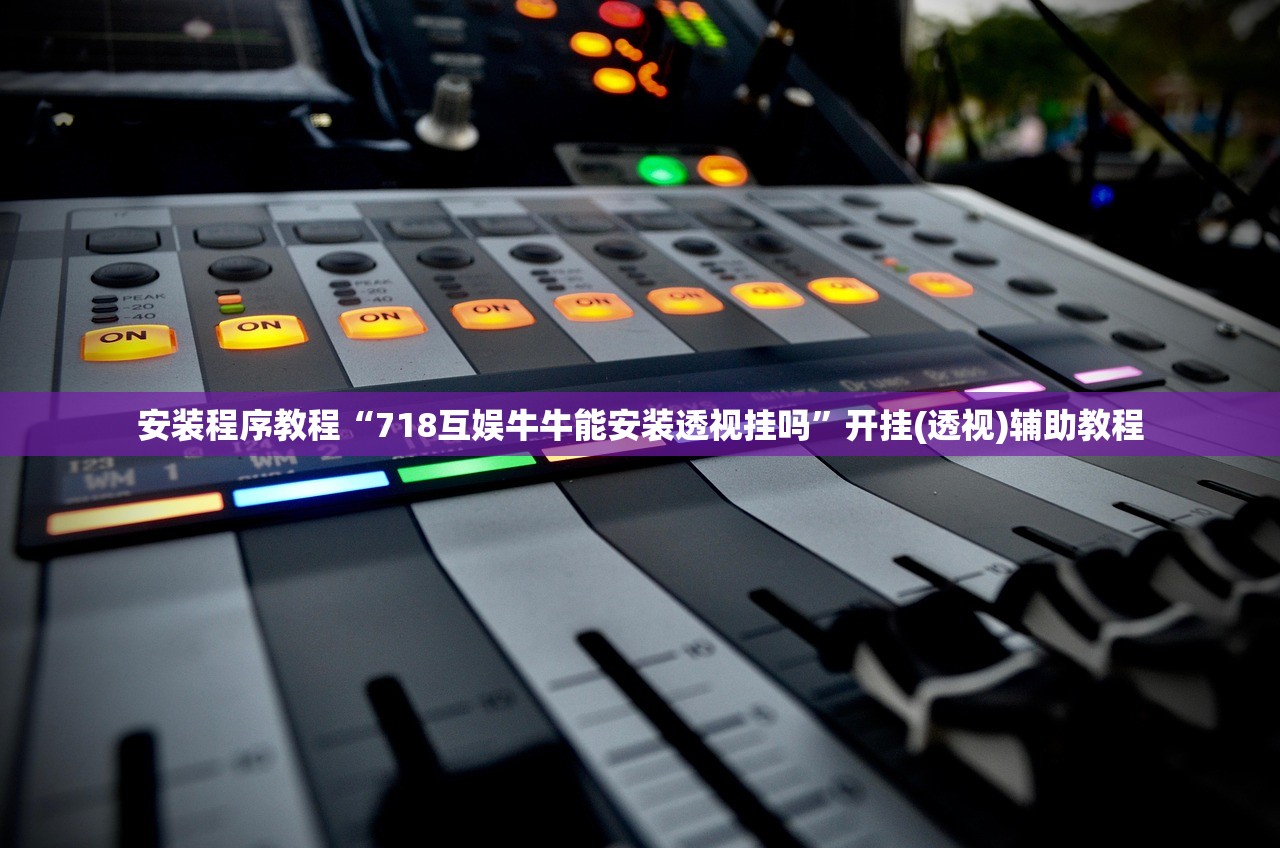 安装程序教程“718互娱牛牛能安装透视挂吗”开挂(透视)辅助教程