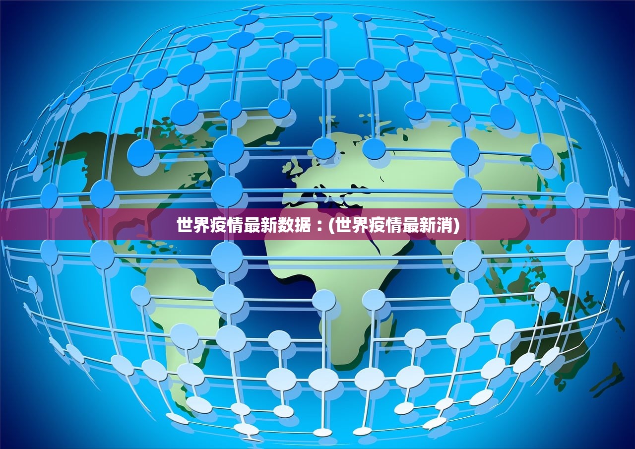 世界疫情最新数据︰(世界疫情最新消)