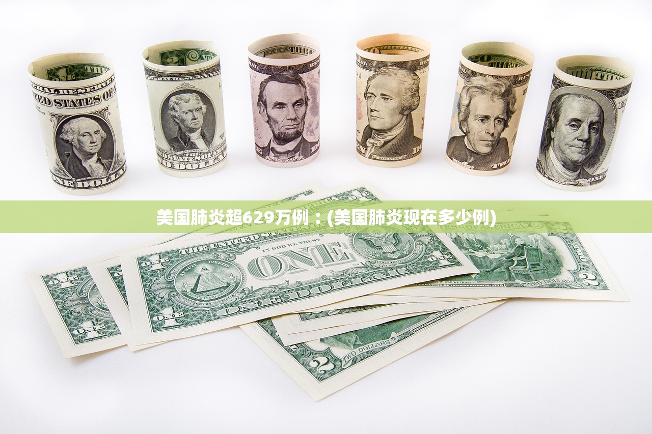 美国肺炎超629万例︰(美国肺炎现在多少例)