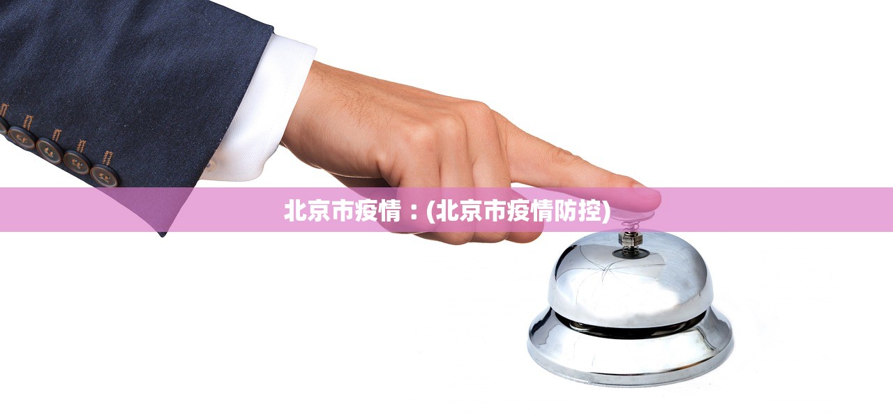 北京市疫情︰(北京市疫情防控) 北京市疫情︰(北京市疫情防控)