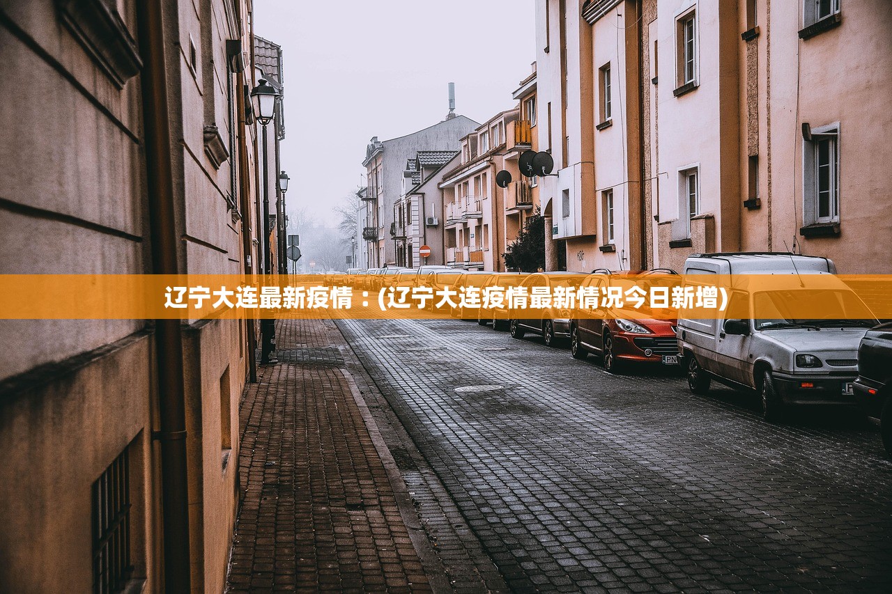 辽宁大连最新疫情︰(辽宁大连疫情最新情况今日新增) 辽宁大连最新疫情︰(辽宁大连疫情最新情况今日新增)