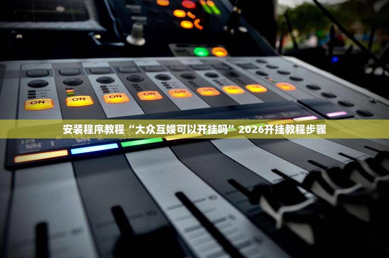 安装程序教程“大众互娱可以开挂吗”2026开挂教程步骤