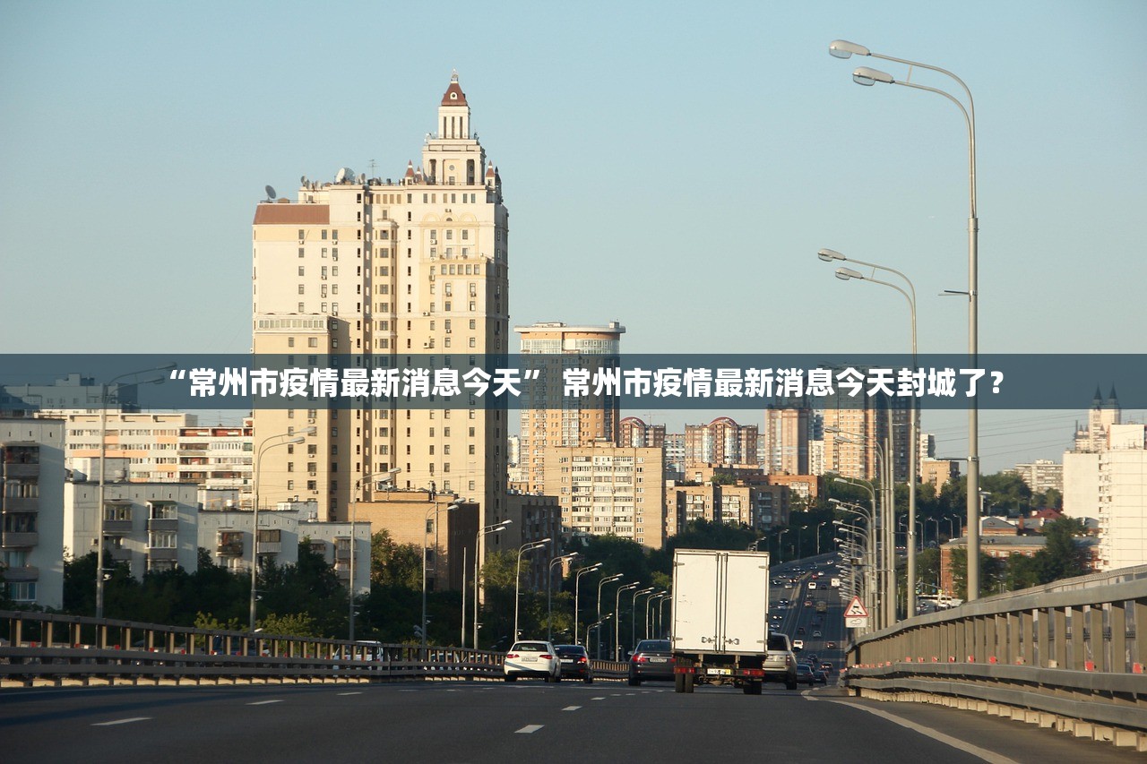 “常州市疫情最新消息今天” 常州市疫情最新消息今天封城了？