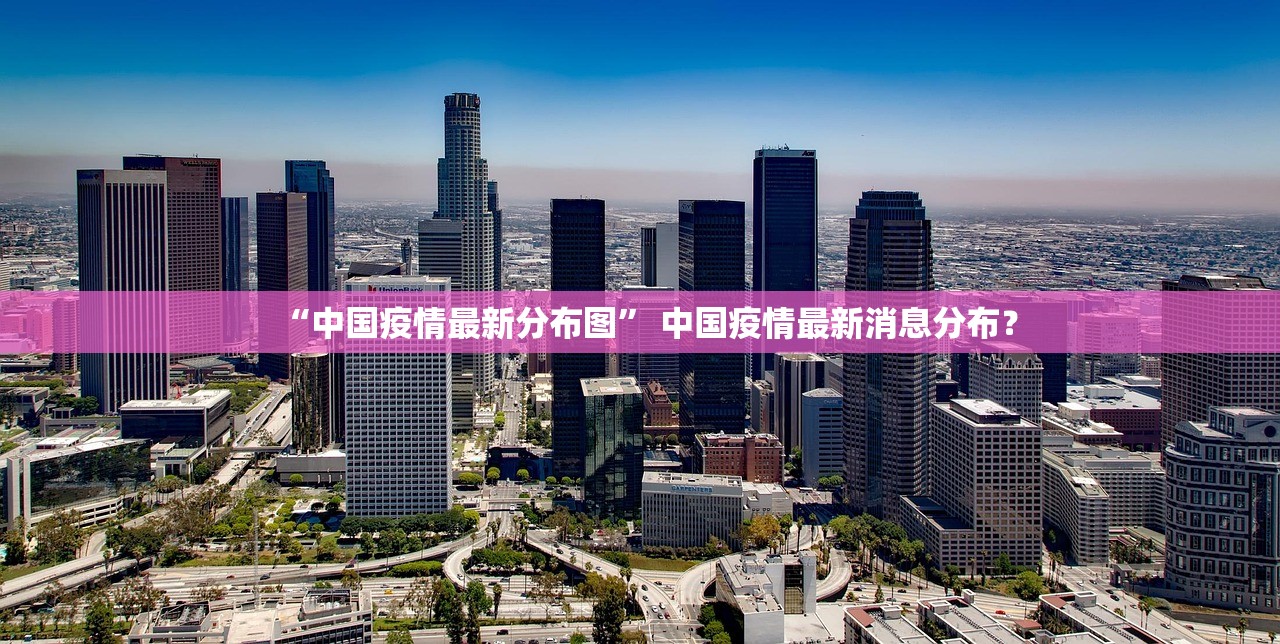“中国疫情最新分布图” 中国疫情最新消息分布？