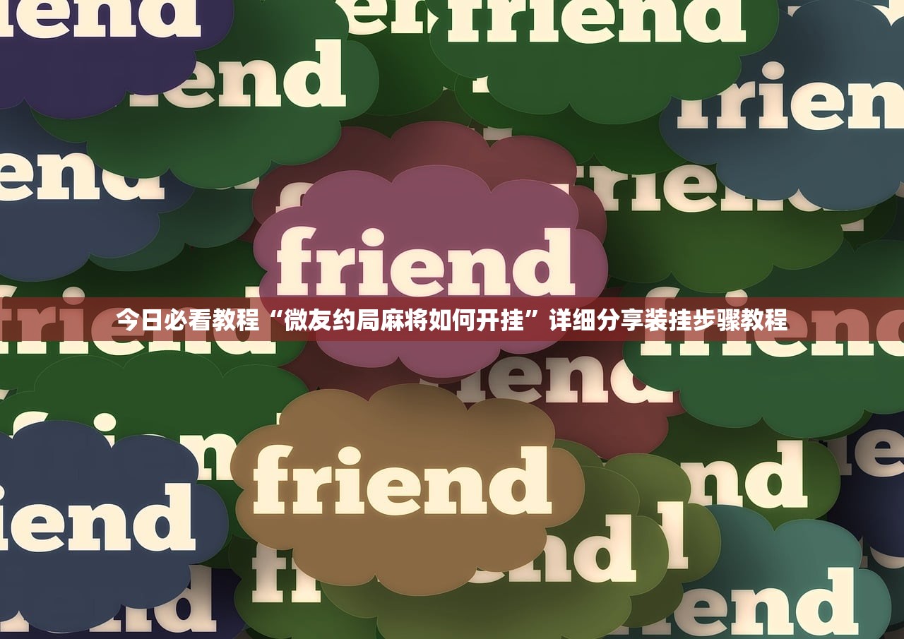 今日必看教程“微友约局麻将如何开挂”详细分享装挂步骤教程
