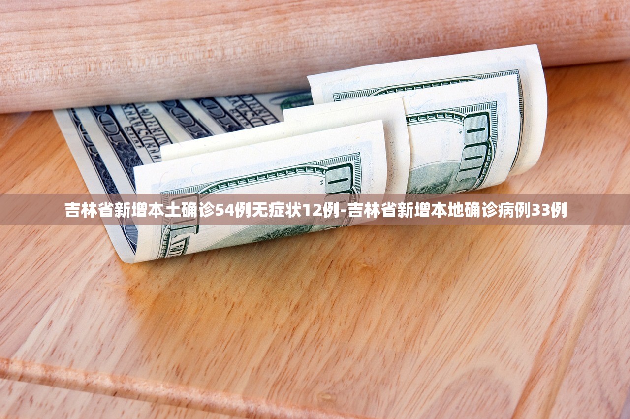 吉林省新增本土确诊54例无症状12例-吉林省新增本地确诊病例33例