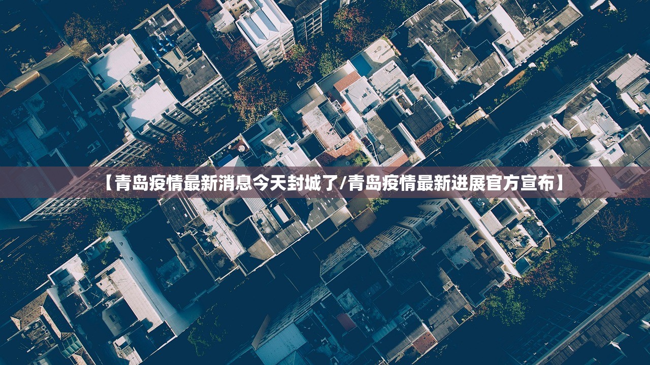 【青岛疫情最新消息今天封城了/青岛疫情最新进展官方宣布】