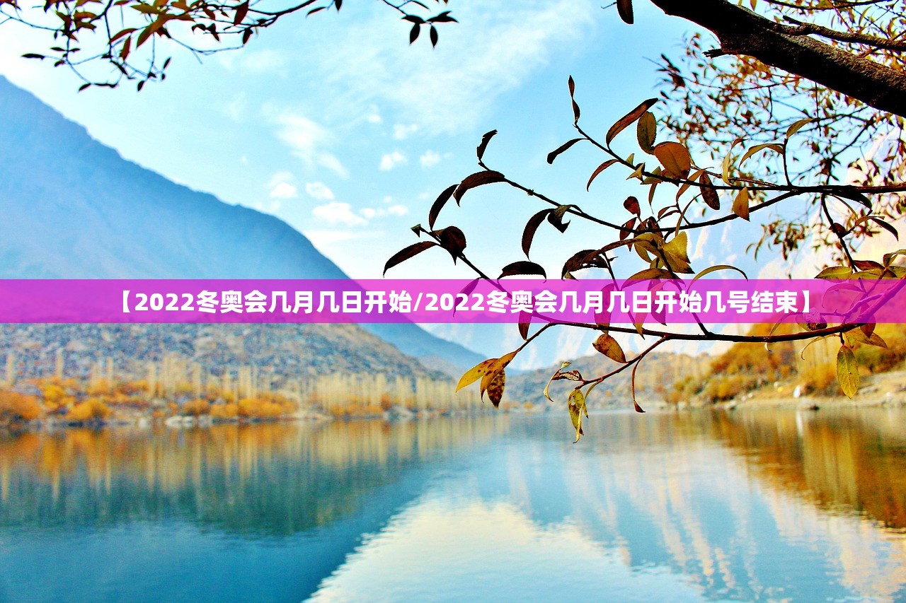 【2022冬奥会几月几日开始/2022冬奥会几月几日开始几号结束】