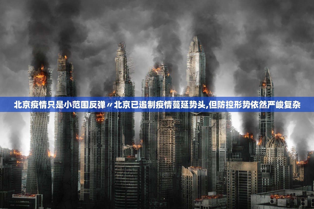 北京疫情只是小范围反弹〃北京已遏制疫情蔓延势头,但防控形势依然严峻复杂 北京疫情只是小范围反弹〃北京已遏制疫情蔓延势头,但防控形势依然严峻复杂