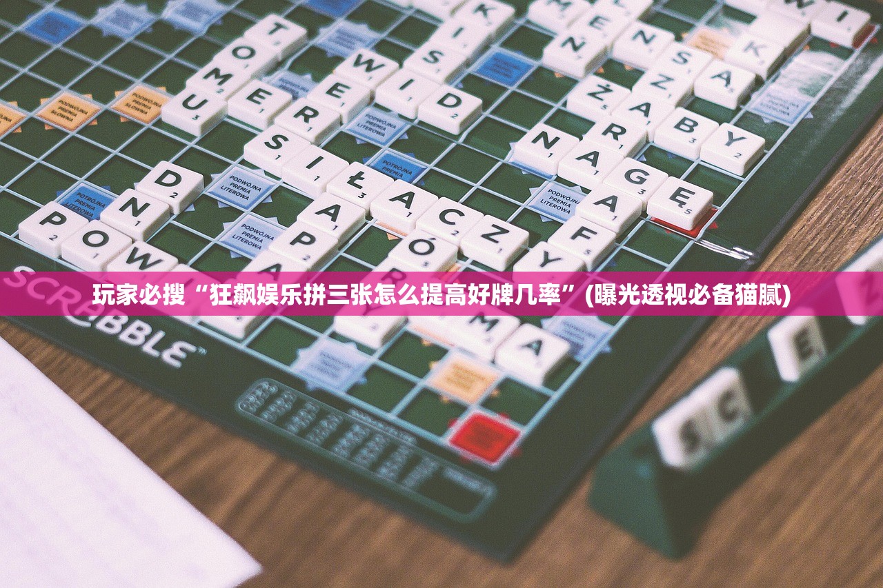 玩家必搜“狂飙娱乐拼三张怎么提高好牌几率	”(曝光透视必备猫腻)
