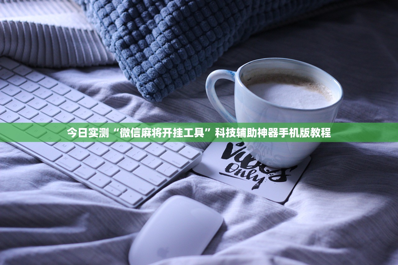 今日实测“微信麻将开挂工具	”科技辅助神器手机版教程