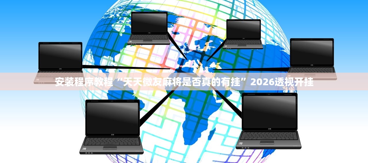 安装程序教程“天天微友麻将是否真的有挂”2026透视开挂
