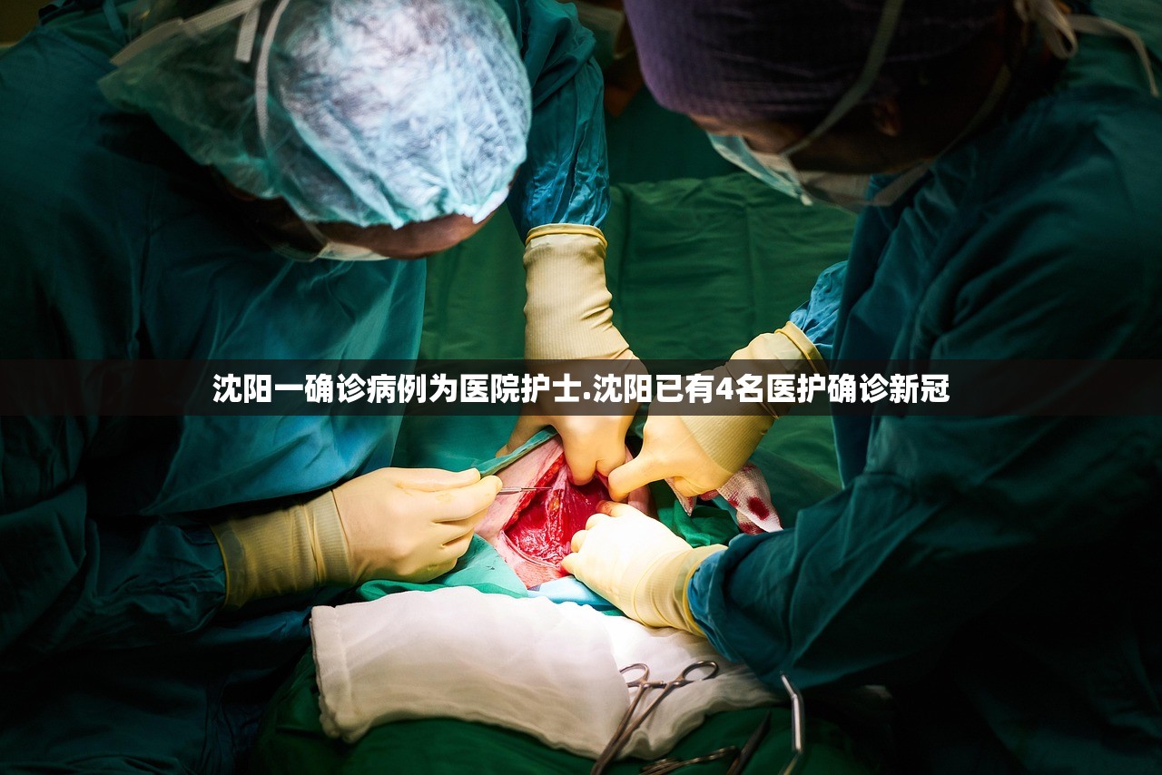 沈阳一确诊病例为医院护士.沈阳已有4名医护确诊新冠