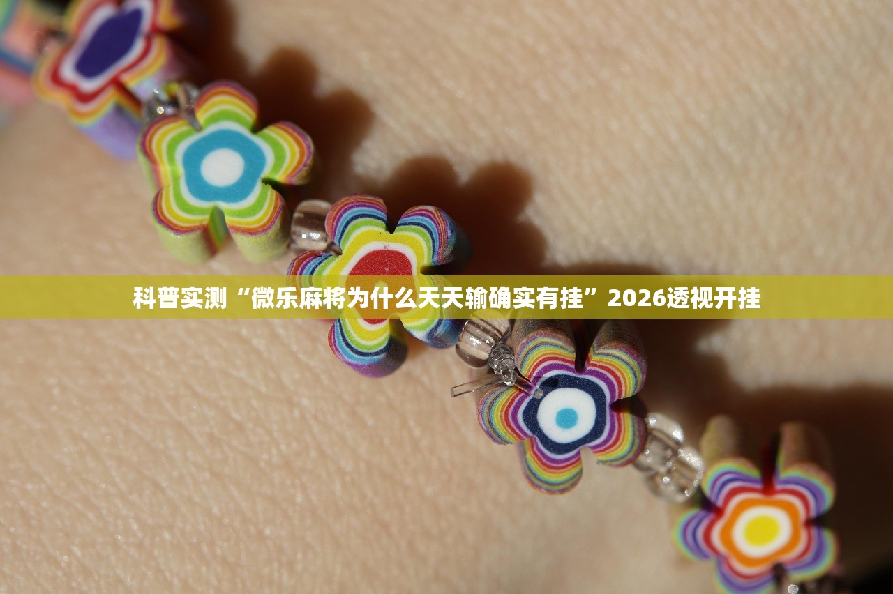 科普实测“微乐麻将为什么天天输确实有挂	”2026透视开挂