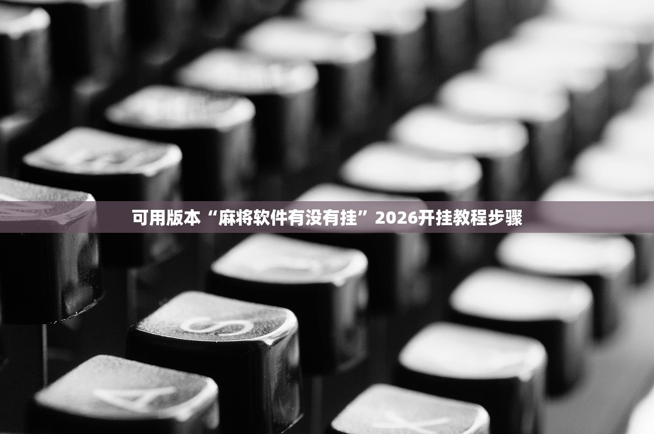 可用版本“麻将软件有没有挂	”2026开挂教程步骤