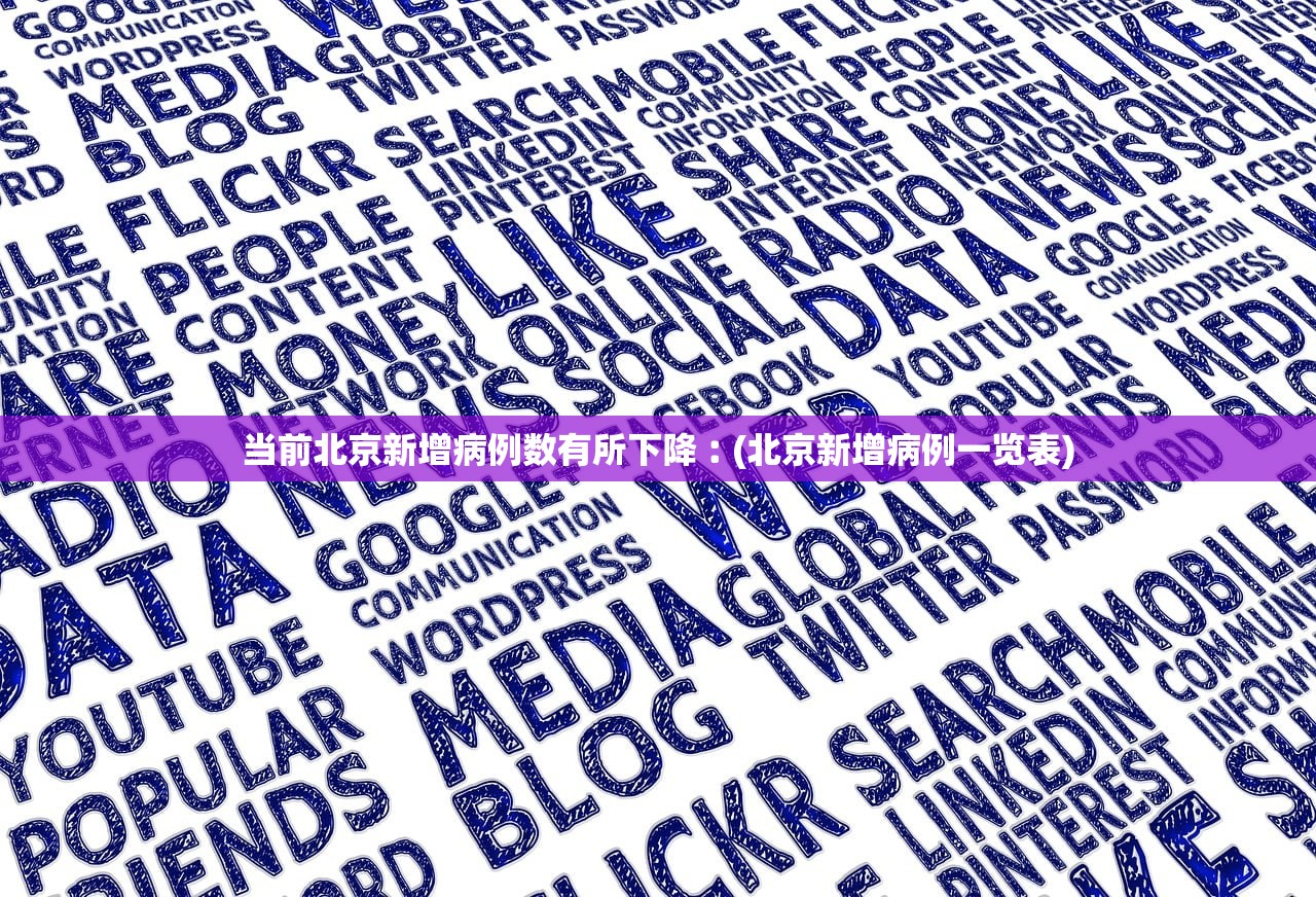当前北京新增病例数有所下降︰(北京新增病例一览表) 当前北京新增病例数有所下降︰(北京新增病例一览表)