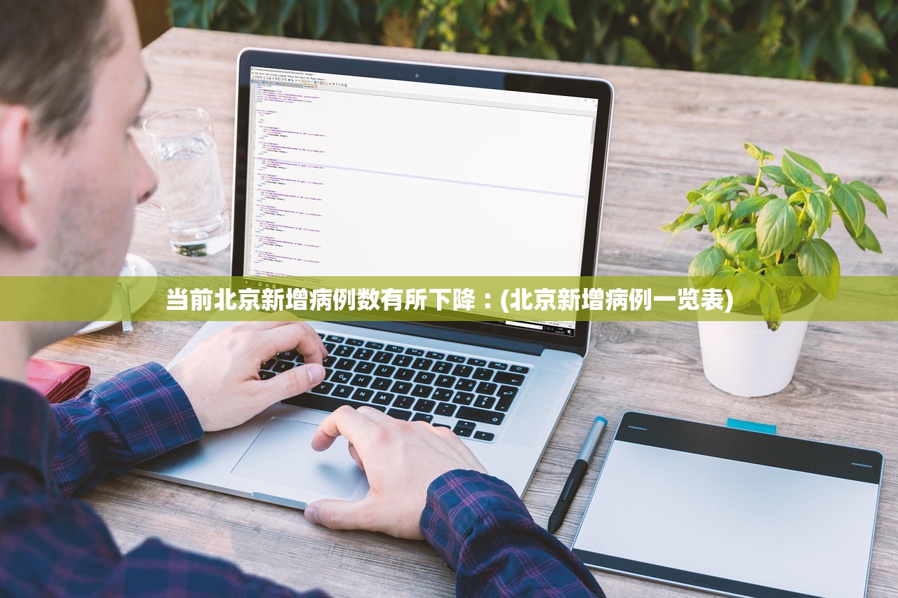当前北京新增病例数有所下降︰(北京新增病例一览表) 当前北京新增病例数有所下降︰(北京新增病例一览表)