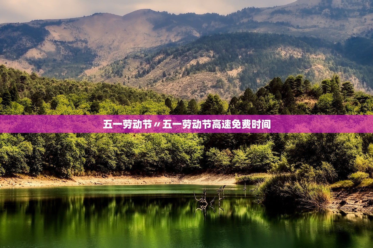 五一劳动节〃五一劳动节高速免费时间
