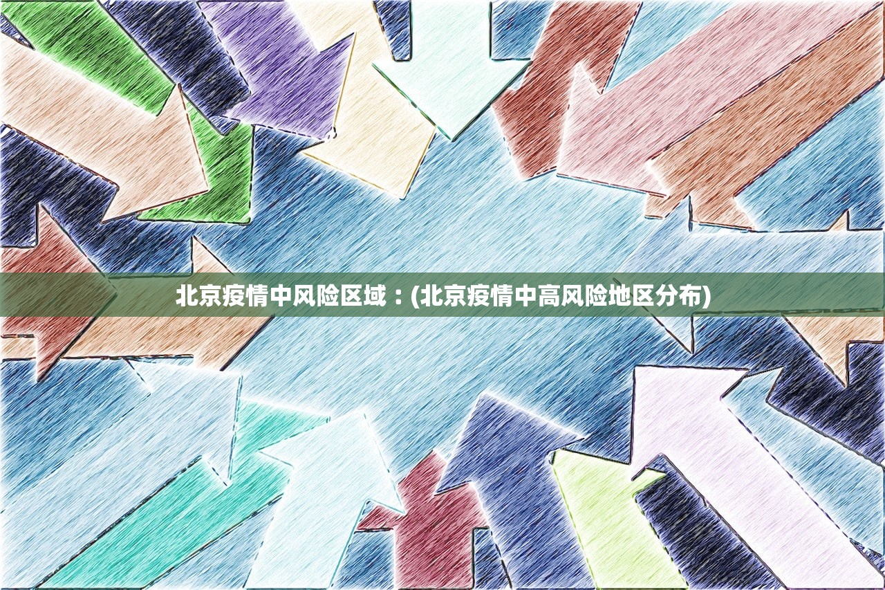 北京疫情中风险区域︰(北京疫情中高风险地区分布)