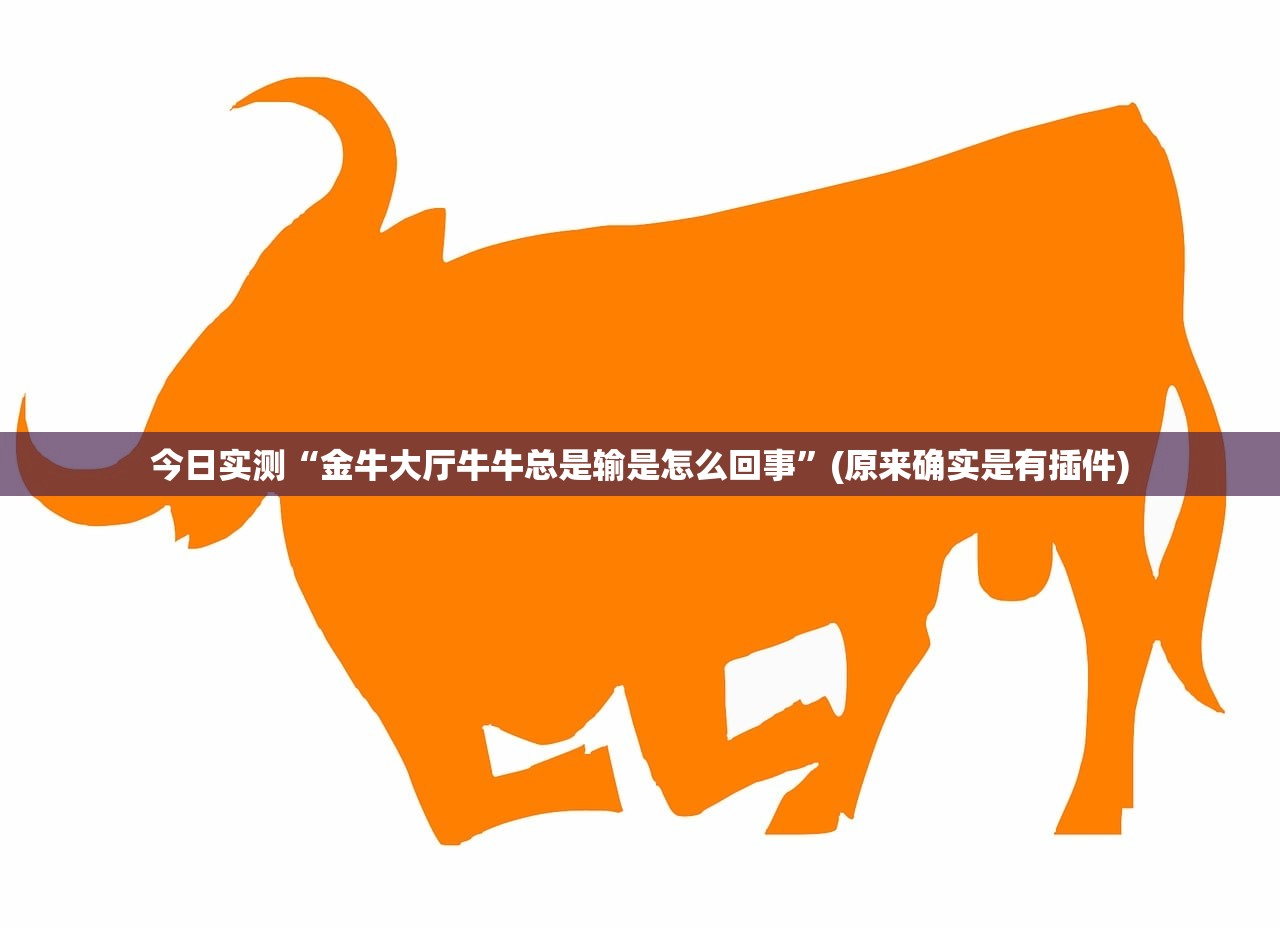 今日实测“金牛大厅牛牛总是输是怎么回事”(原来确实是有插件)