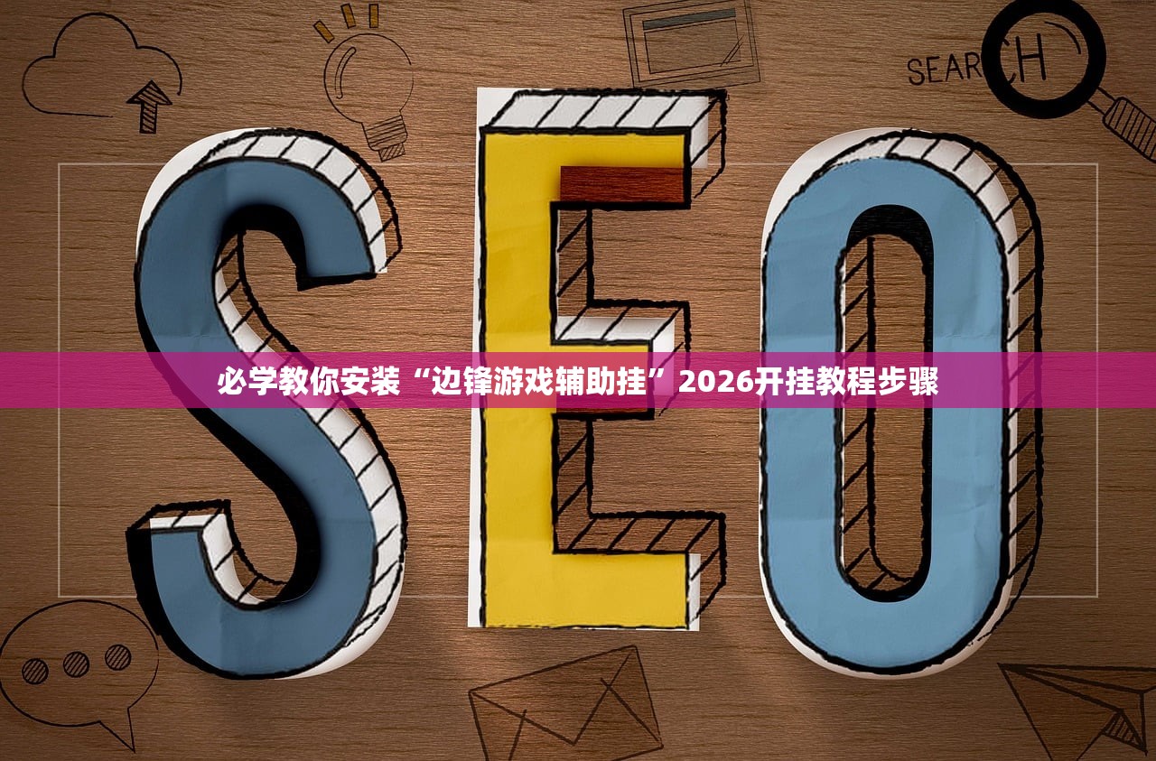 必学教你安装“边锋游戏辅助挂”2026开挂教程步骤
